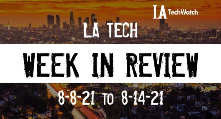 LA Tech Week in Review: 8/8/21-8/14/21