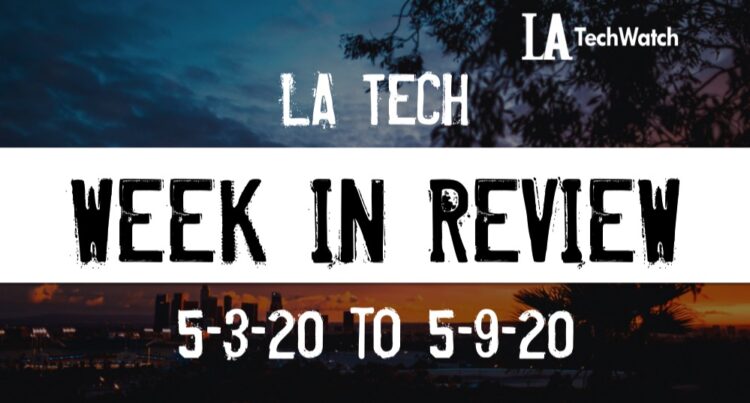 LA Tech Week in Review: 5/3/20-5/9/20