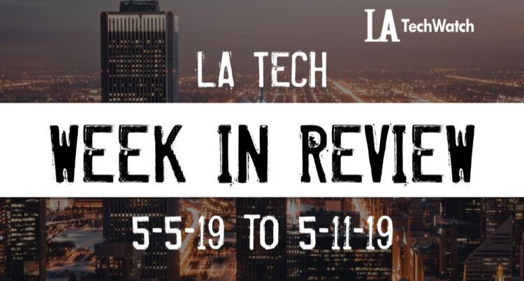 LA Tech Week in Review: 5/5/19-5/11/19