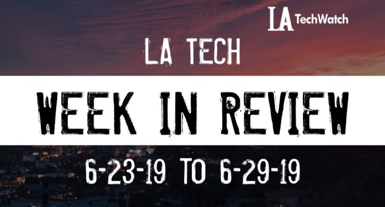 LA Tech Week in Review: 6/23/19-6/29/19