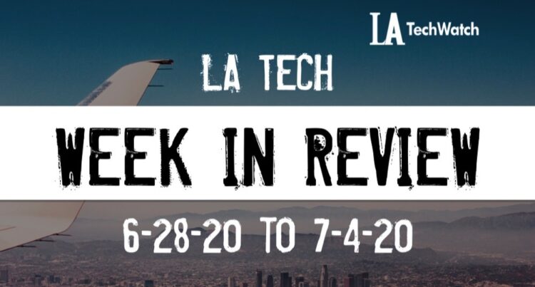 LA Tech Week in Review: 6/28/20-7/3/20