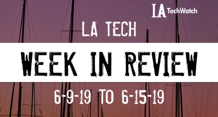 LA Tech Week in Review: 6/9/19-6/15/19