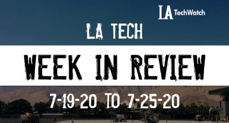 LA Tech Week in Review: 7/19/20-7/25/20