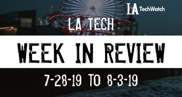 LA Tech Week in Review: 7/28/19-8/5/19
