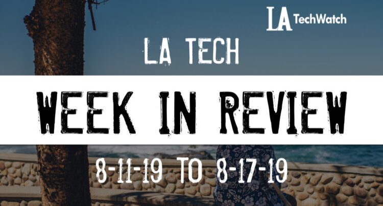 LA Tech Week in Review: 8/11/19-8/17/19