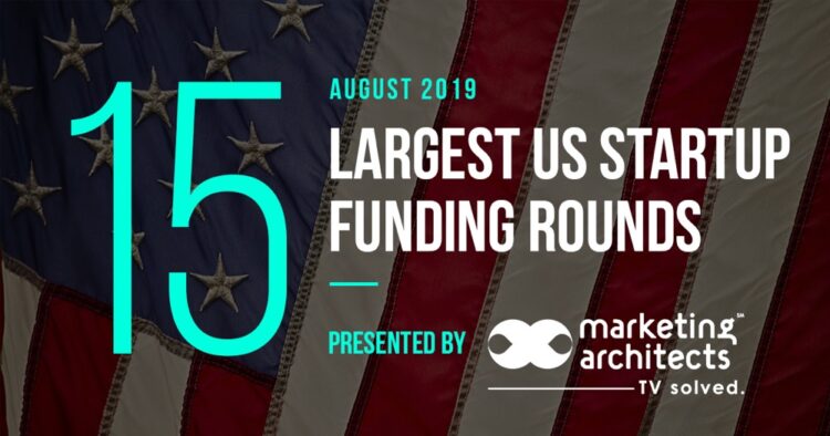 These are the 15 Largest US Tech Startup Funding Rounds of August 2019
