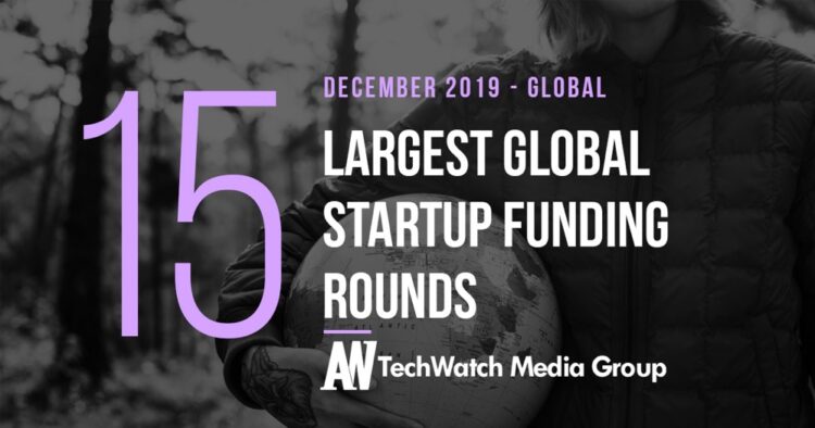 The 15 Largest Global Startup Funding Rounds of December 2019