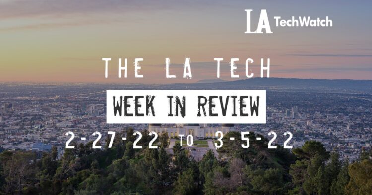 LA Tech Week in Review: 2/27/22-3/5/22