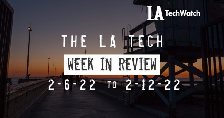 LA Tech Week in Review: 2/6/22-2/12/22