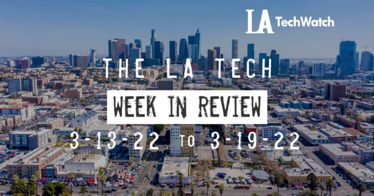 LA Tech Week in Review: 3/13/22-3/19/22