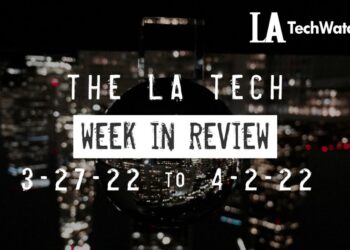 LA Tech Week in Review: 3/27/22-4/2/22