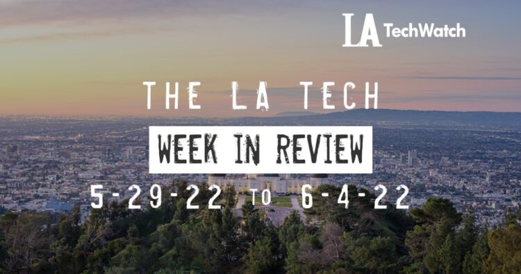 LA Tech Week in Review: 5/29/22-6/4/22