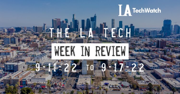 LA Tech Week in Review: 9/11/22-9/17/22