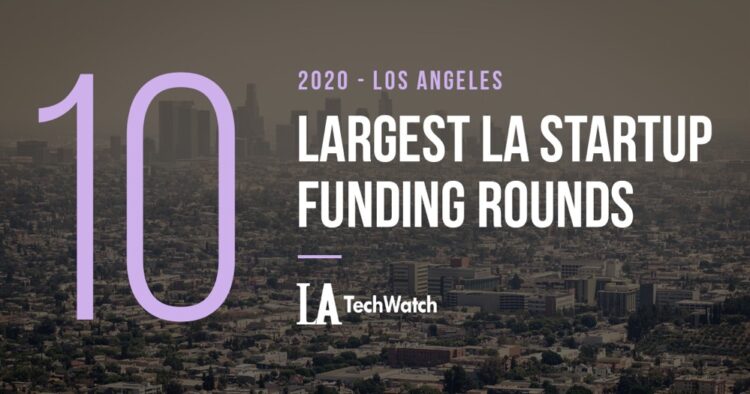 The 10 Largest LA Tech Startup Funding Rounds of 2020