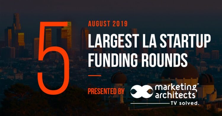 These are the 5 Largest LA Tech Startup Funding Rounds of August 2019
