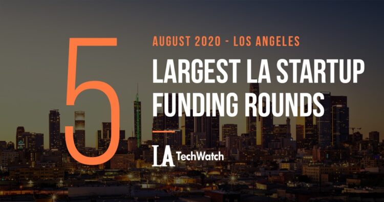 The 5 Largest LA Tech Startup Funding Rounds of August 2020