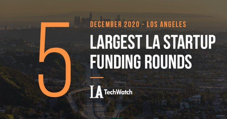 The 5 Largest LA Tech Startup Funding Rounds of December 2020