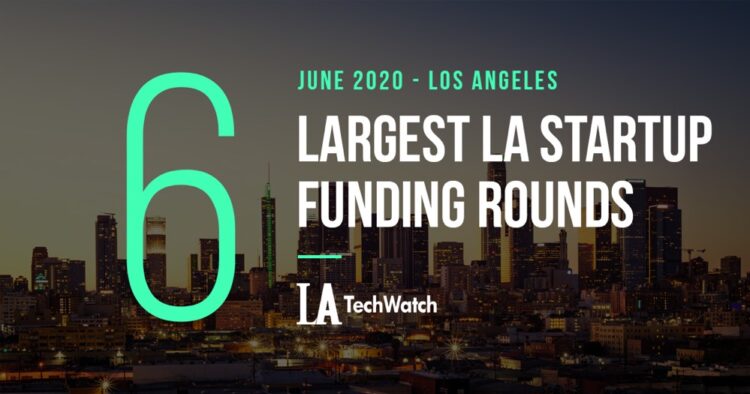The 6 Largest LA Tech Startup Funding Rounds of June 2020