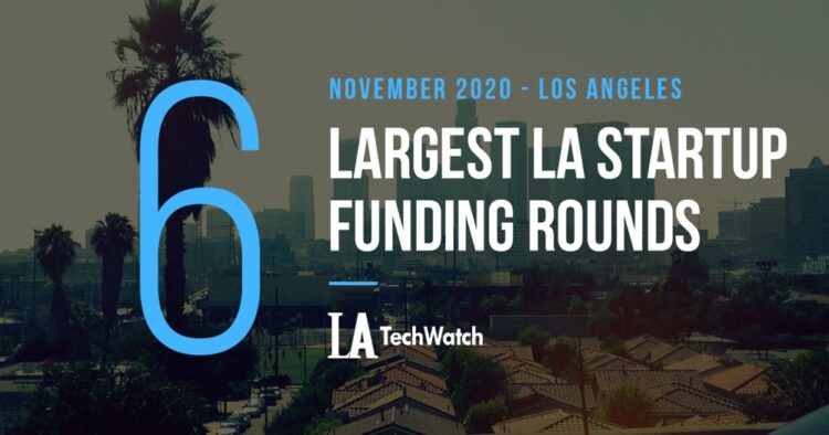 The 6 Largest LA Tech Startup Funding Rounds of November 2020