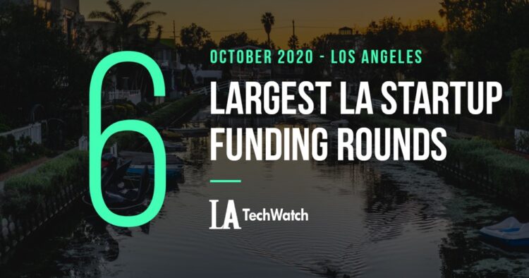 The 6 Largest LA Tech Startup Funding Rounds of October 2020