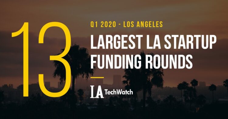 The 13 Largest LA Tech Startup Funding Rounds of Q1 2020