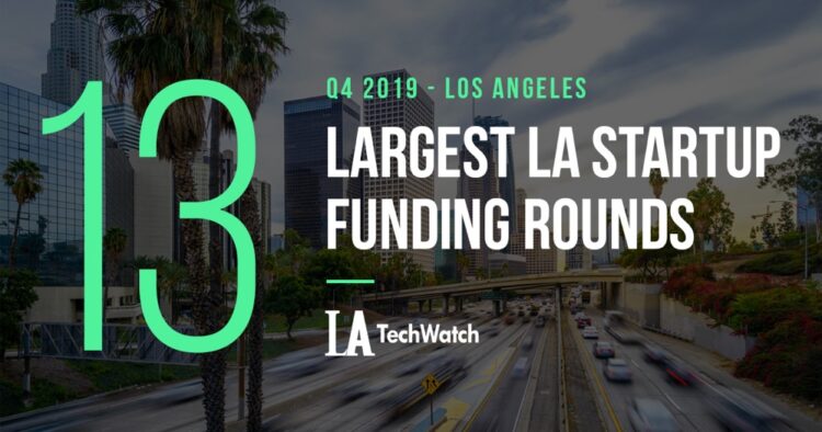 These are the 13 Largest LA Tech Startup Funding Rounds of Q4 2019