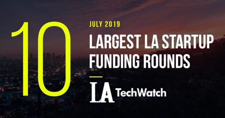 These are the 10 Largest LA Tech Startup Funding Rounds of July 2019