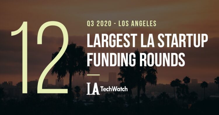 The 12 Largest LA Tech Startup Funding Rounds of Q3 2020