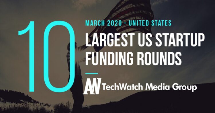The 10 Largest US Tech Startup Funding Rounds of March 2020