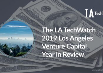 The LA TechWatch 2019 LA Venture Capital Year in Review