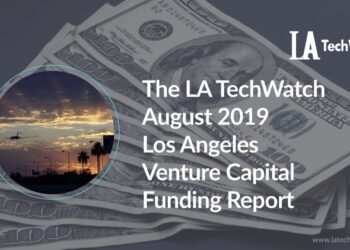 The LA TechWatch August 2019 LA Venture Capital Funding Report