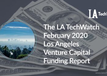The LA TechWatch February 2020 LA Venture Capital Funding Report
