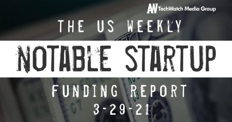 The Weekly Notable Startup Funding Report: 3/29/21