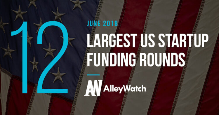 The 12 Largest US Startup Funding Rounds of June 2018