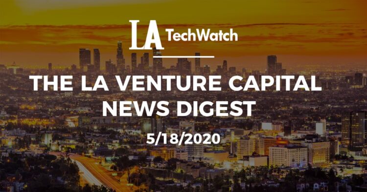 The LA Venture Capital News Digest: 5/18/20