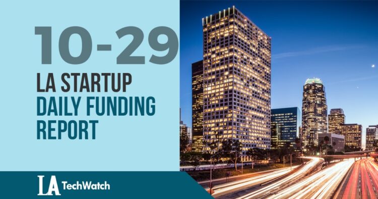 The LA TechWatch Startup Daily Funding Report: 10/29/2019