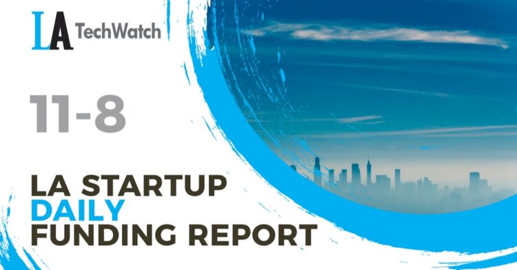 The LA TechWatch Startup Daily Funding Report: 11/8/2021