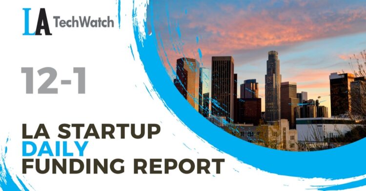The LA TechWatch Startup Daily Funding Report: 12/1/2021