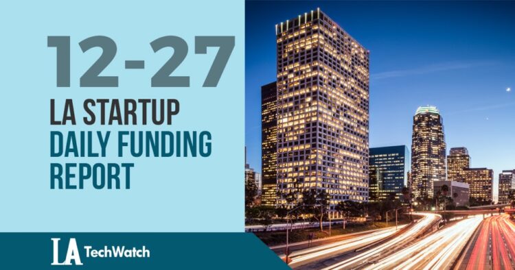 The LA TechWatch Startup Daily Funding Report: 12/27/2019