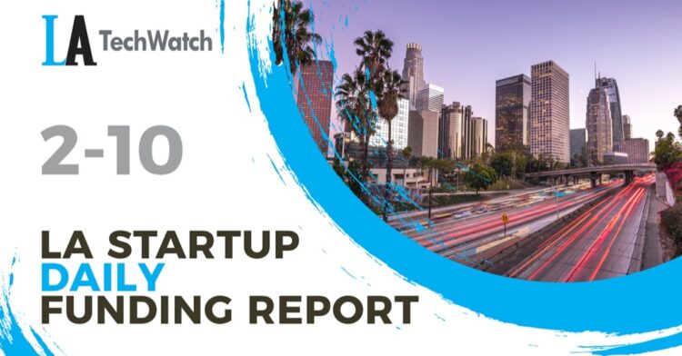 The LA TechWatch Startup Daily Funding Report: 2/10/2021