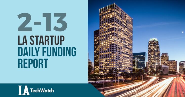 The LA TechWatch Startup Daily Funding Report: 2/13/2020
