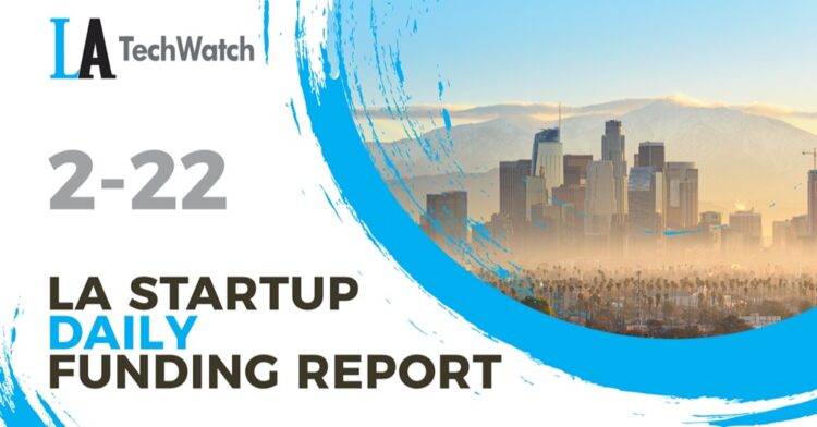 The LA TechWatch Startup Daily Funding Report: 2/22/2021