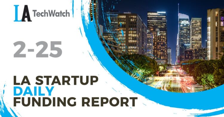The LA TechWatch Startup Daily Funding Report: 2/25/2022