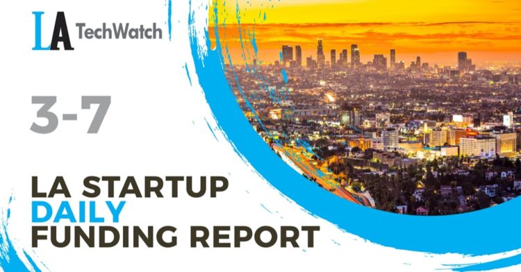 The LA TechWatch Startup Daily Funding Report: 3/7/2022