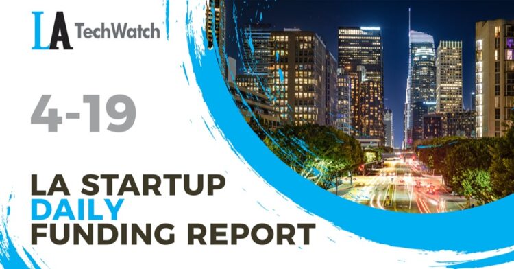 The LA TechWatch Startup Daily Funding Report: 4/19/2022
