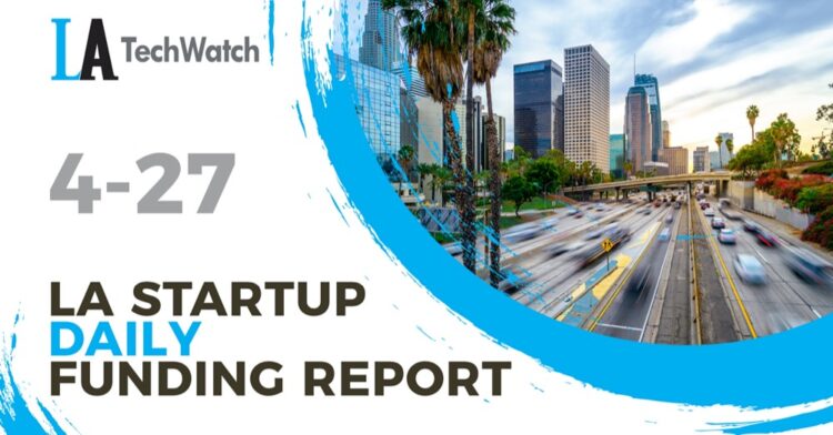 The LA TechWatch Startup Daily Funding Report: 4/27/2021