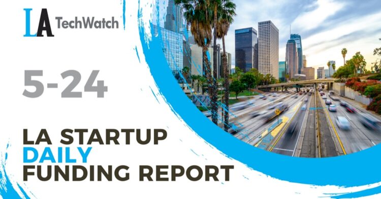 The LA TechWatch Startup Daily Funding Report: 5/24/2022