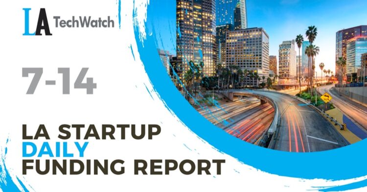 The LA TechWatch Startup Daily Funding Report: 7/14/2021