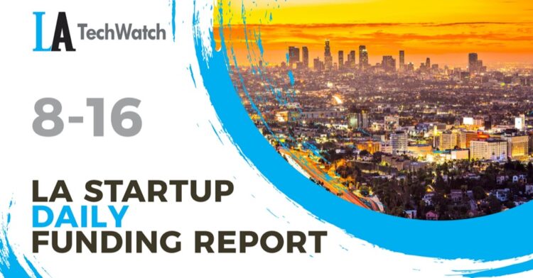 The LA TechWatch Startup Daily Funding Report: 8/16/2021