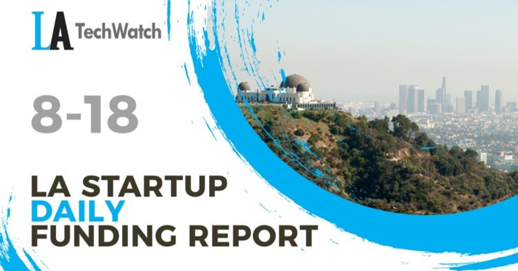 The LA TechWatch Startup Daily Funding Report: 8/18/2022